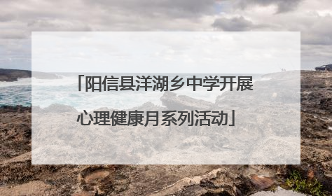阳信县洋湖乡中学开展心理健康月系列活动