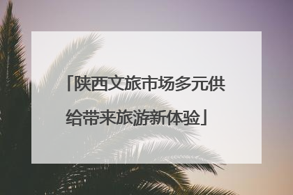 陕西文旅市场多元供给带来旅游新体验