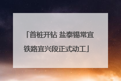首桩开钻 盐泰锡常宜铁路宜兴段正式动工