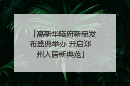 高新华曦府新品发布盛典举办 开启郑州人居新典范