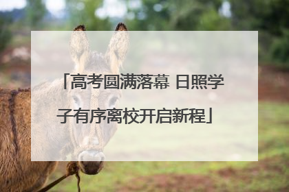 高考圆满落幕 日照学子有序离校开启新程