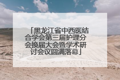 黑龙江省中西医结合学会第三届护理分会换届大会暨学术研讨会议圆满落幕