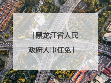 黑龙江省人民政府人事任免