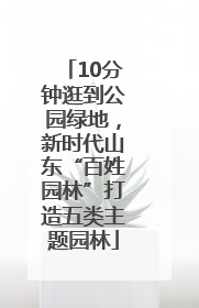 10分钟逛到公园绿地，新时代山东“百姓园林”打造五类主题园林