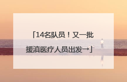 14名队员！又一批援滇医疗人员出发→