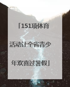 151项体育活动让全省青少年欢喜过暑假
