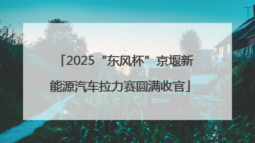 2025“东风杯”京堰新能源汽车拉力赛圆满收官