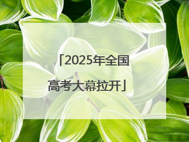 2025年全国高考大幕拉开