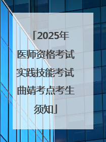 2025年医师资格考试实践技能考试曲靖考点考生须知