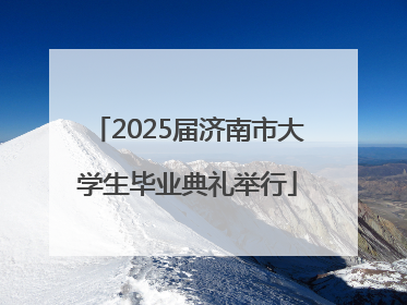 2025届济南市大学生毕业典礼举行