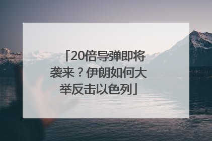 20倍导弹即将袭来？伊朗如何大举反击以色列
