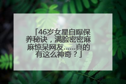 46岁女星自曝保养秘诀，满脸密密麻麻惊呆网友……真的有这么神奇？