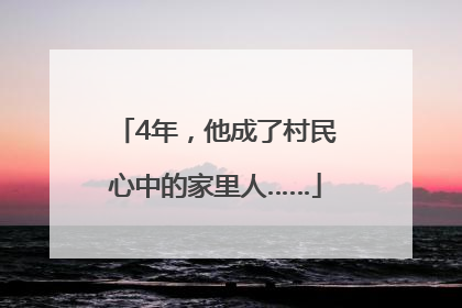 4年，他成了村民心中的家里人……