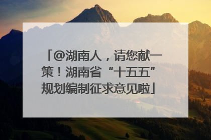 @湖南人，请您献一策！湖南省“十五五”规划编制征求意见啦