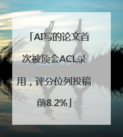 AI写的论文首次被顶会ACL录用，评分位列投稿前8.2%