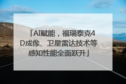 AI赋能，福瑞泰克4D成像、卫星雷达技术等感知性能全面跃升